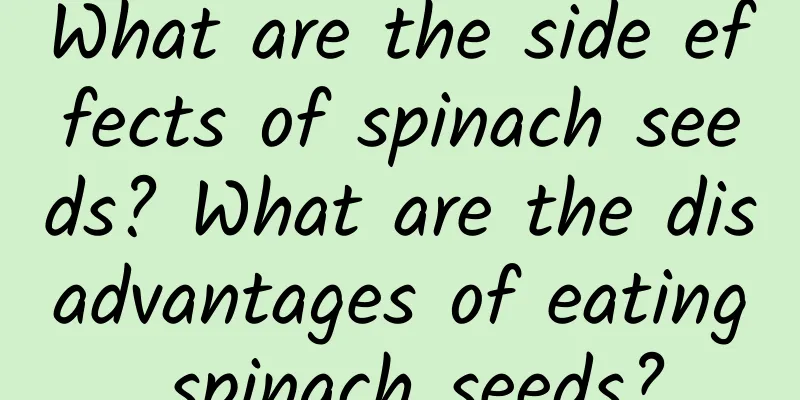 What are the side effects of spinach seeds? What are the disadvantages of eating spinach seeds?