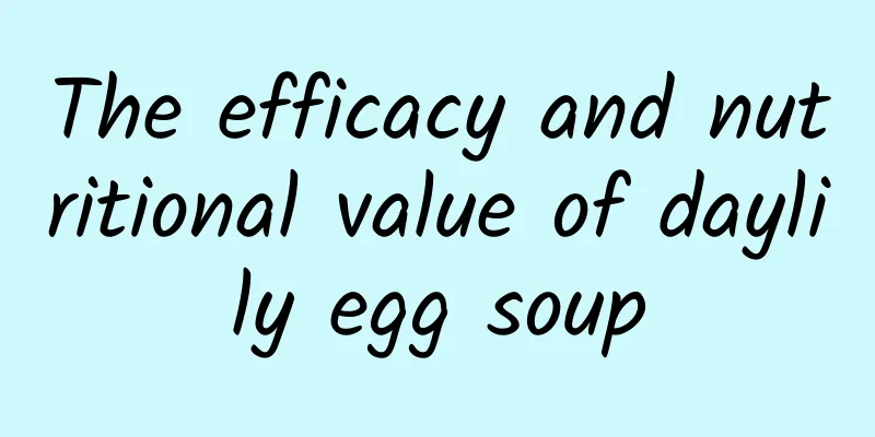 The efficacy and nutritional value of daylily egg soup