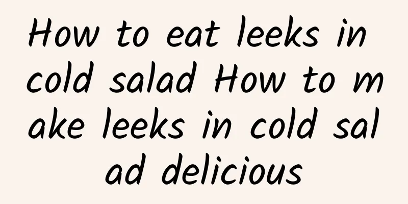 How to eat leeks in cold salad How to make leeks in cold salad delicious