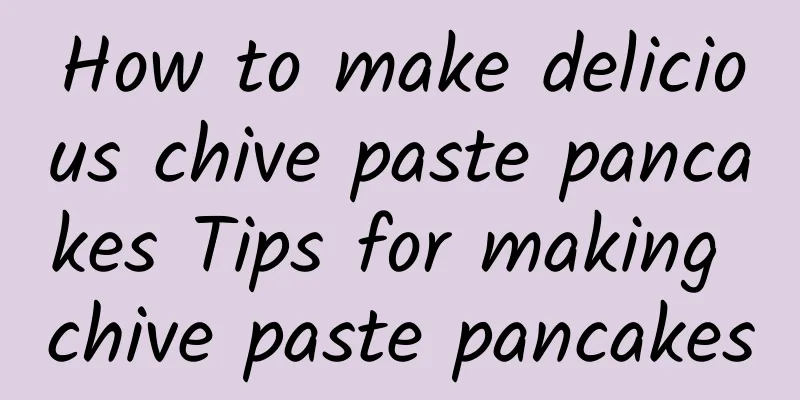 How to make delicious chive paste pancakes Tips for making chive paste pancakes