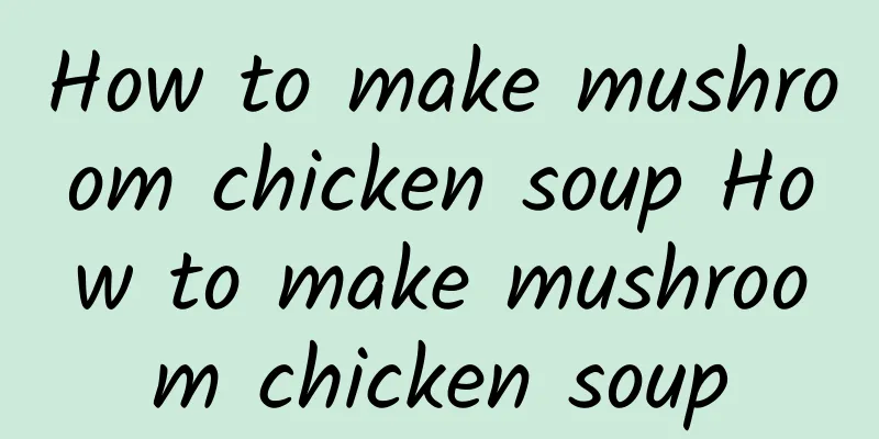 How to make mushroom chicken soup How to make mushroom chicken soup