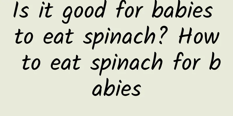 Is it good for babies to eat spinach? How to eat spinach for babies