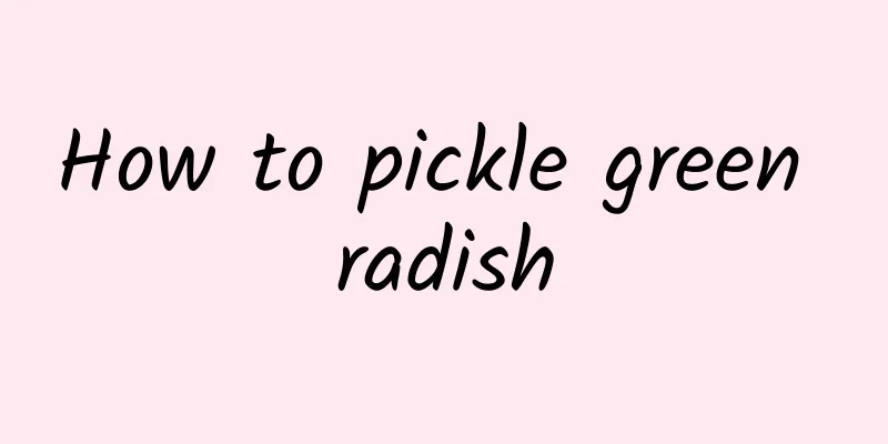 How to pickle green radish