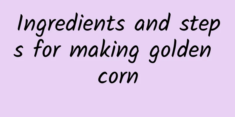 Ingredients and steps for making golden corn