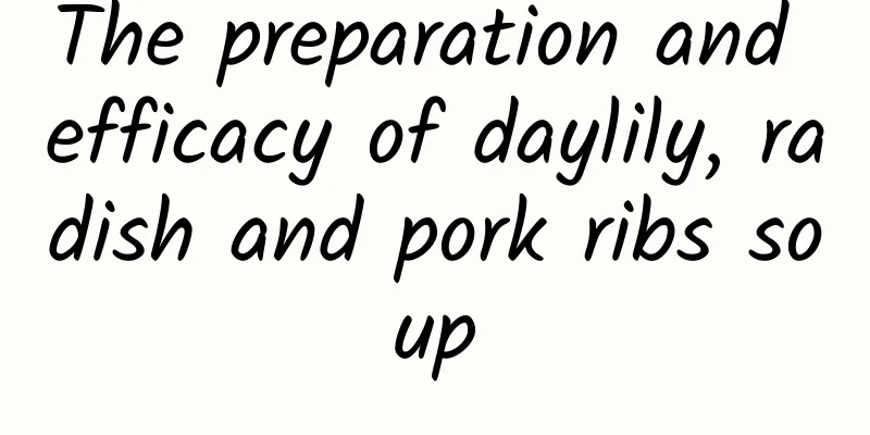 The preparation and efficacy of daylily, radish and pork ribs soup