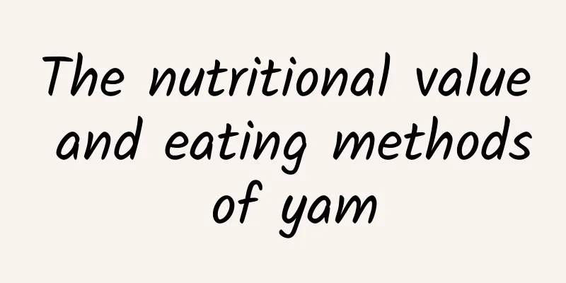 The nutritional value and eating methods of yam