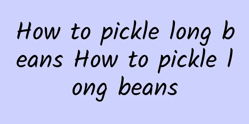 How to pickle long beans How to pickle long beans