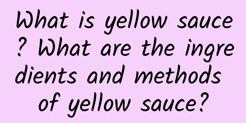 What is yellow sauce? What are the ingredients and methods of yellow sauce?