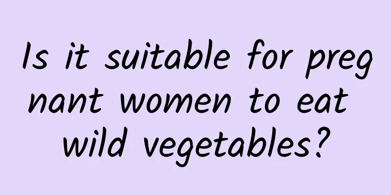 Is it suitable for pregnant women to eat wild vegetables?