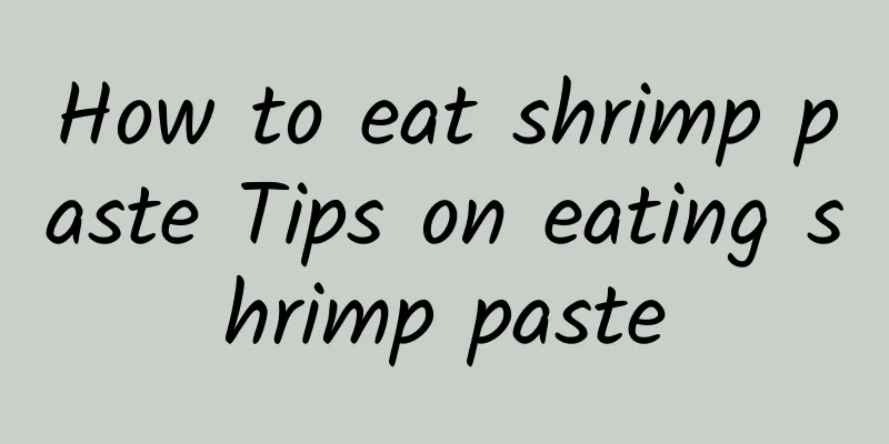 How to eat shrimp paste Tips on eating shrimp paste