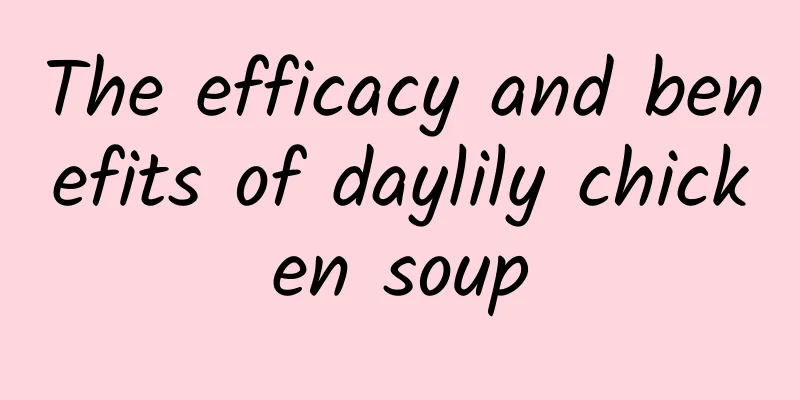 The efficacy and benefits of daylily chicken soup