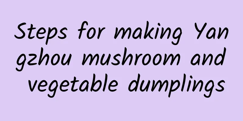 Steps for making Yangzhou mushroom and vegetable dumplings