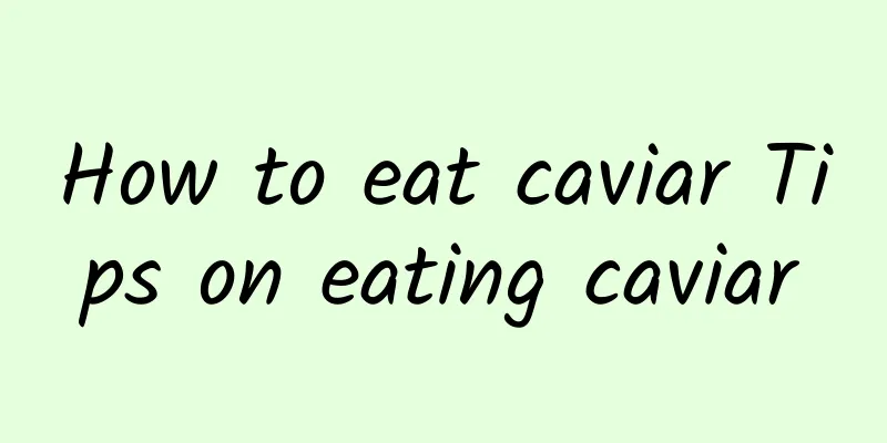 How to eat caviar Tips on eating caviar