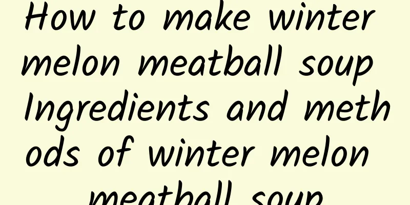 How to make winter melon meatball soup Ingredients and methods of winter melon meatball soup