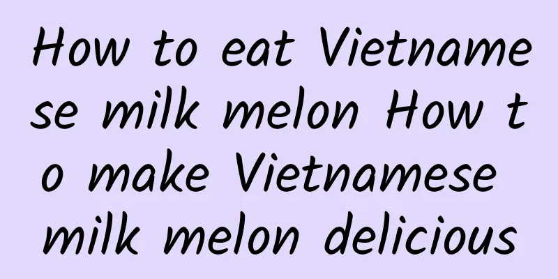 How to eat Vietnamese milk melon How to make Vietnamese milk melon delicious