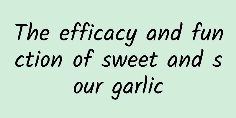 The efficacy and function of sweet and sour garlic