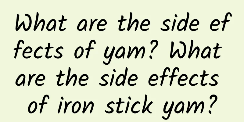 What are the side effects of yam? What are the side effects of iron stick yam?