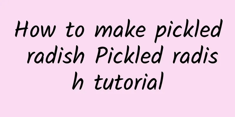 How to make pickled radish Pickled radish tutorial