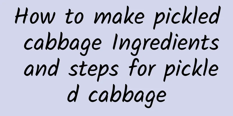 How to make pickled cabbage Ingredients and steps for pickled cabbage