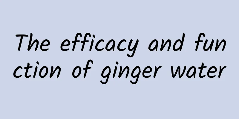 The efficacy and function of ginger water