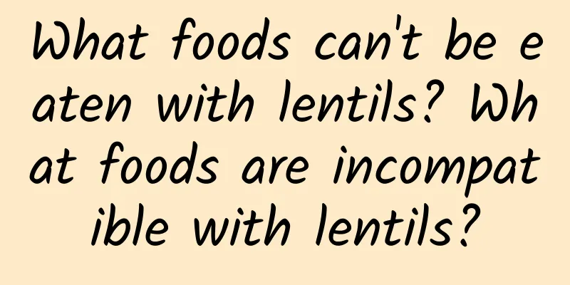 What foods can't be eaten with lentils? What foods are incompatible with lentils?