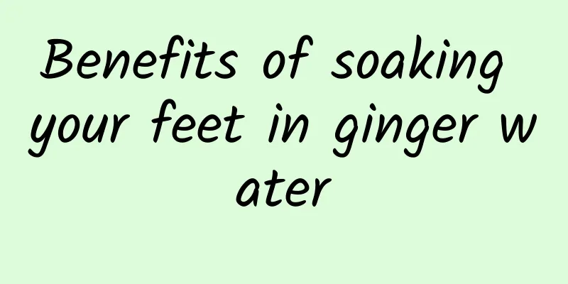 Benefits of soaking your feet in ginger water