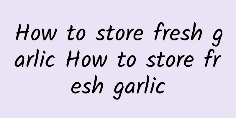 How to store fresh garlic How to store fresh garlic