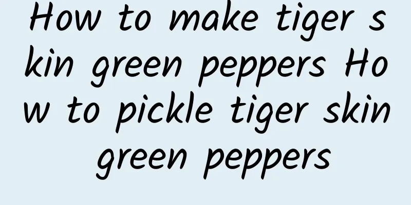 How to make tiger skin green peppers How to pickle tiger skin green peppers