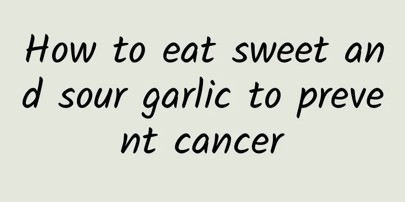 How to eat sweet and sour garlic to prevent cancer