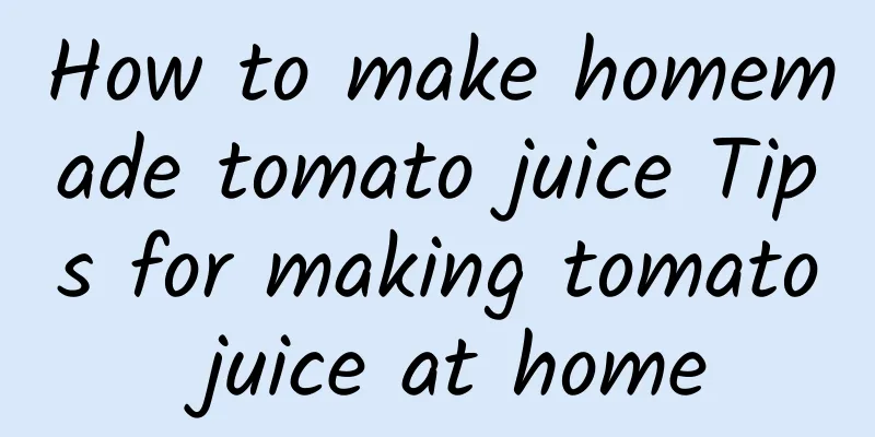 How to make homemade tomato juice Tips for making tomato juice at home