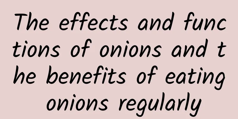 The effects and functions of onions and the benefits of eating onions regularly