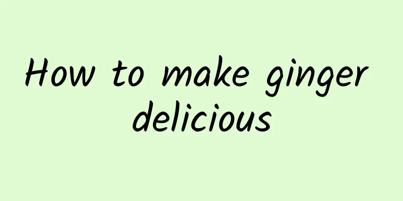 How to make ginger delicious