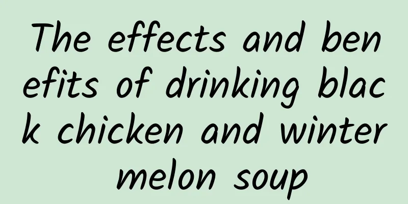 The effects and benefits of drinking black chicken and winter melon soup