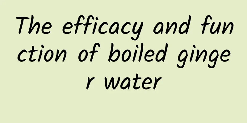 The efficacy and function of boiled ginger water