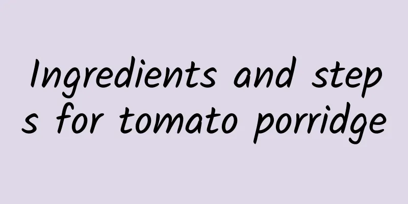 Ingredients and steps for tomato porridge