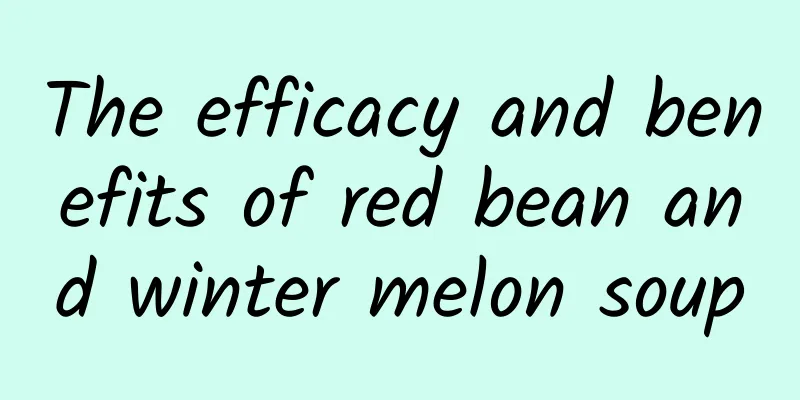 The efficacy and benefits of red bean and winter melon soup