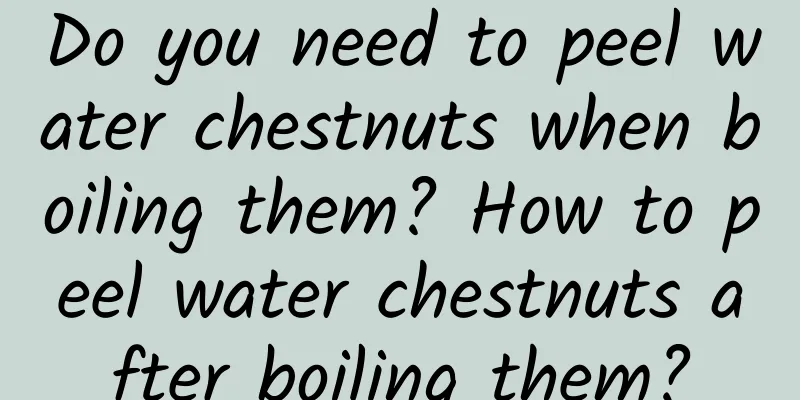 Do you need to peel water chestnuts when boiling them? How to peel water chestnuts after boiling them?