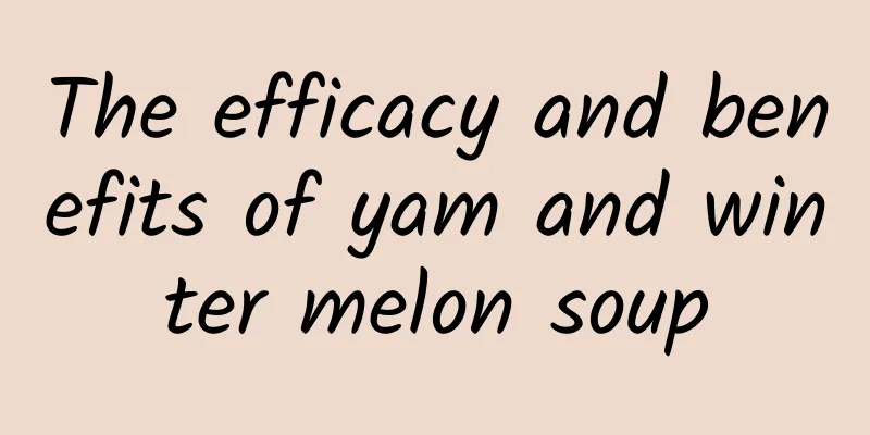 The efficacy and benefits of yam and winter melon soup