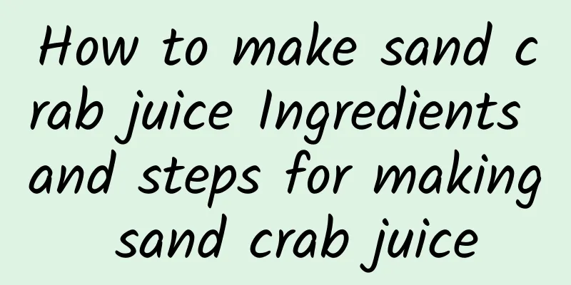 How to make sand crab juice Ingredients and steps for making sand crab juice