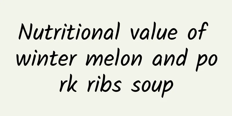 Nutritional value of winter melon and pork ribs soup