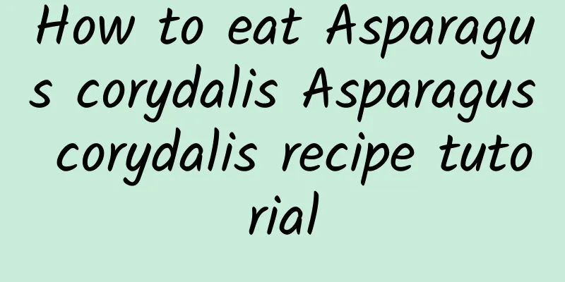 How to eat Asparagus corydalis Asparagus corydalis recipe tutorial