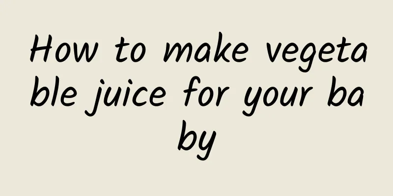 How to make vegetable juice for your baby