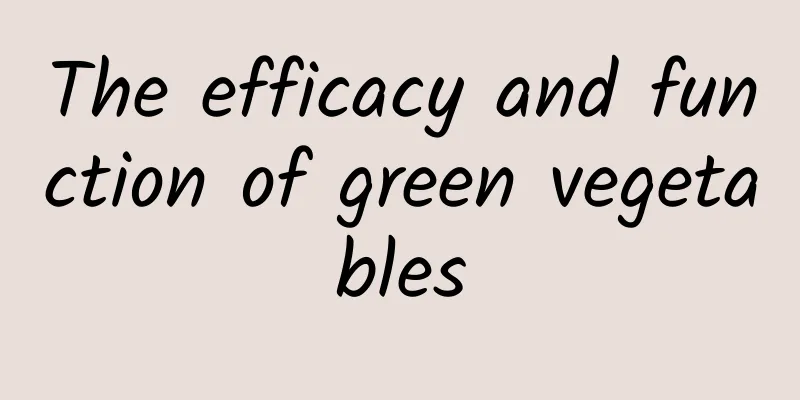 The efficacy and function of green vegetables