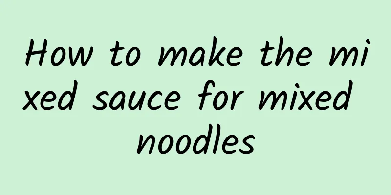 How to make the mixed sauce for mixed noodles