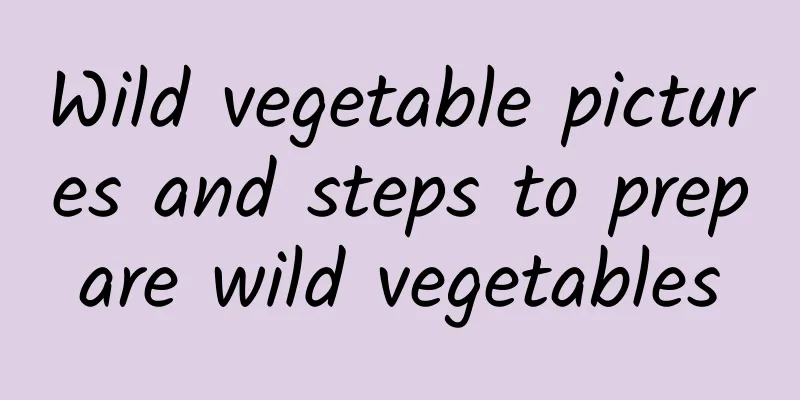 Wild vegetable pictures and steps to prepare wild vegetables