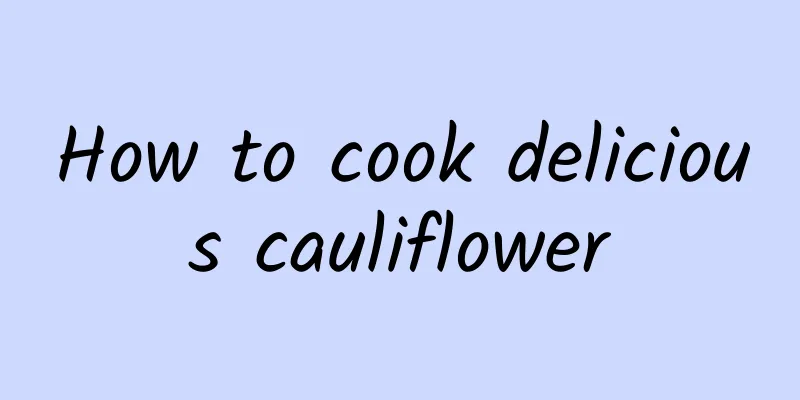 How to cook delicious cauliflower