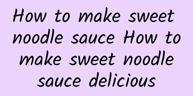 How to make sweet noodle sauce How to make sweet noodle sauce delicious