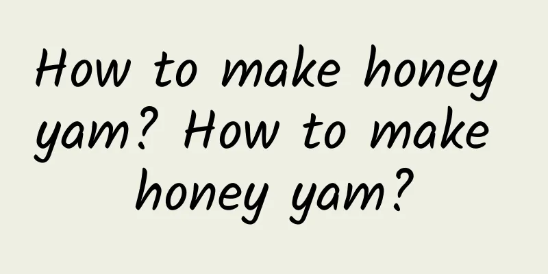 How to make honey yam? How to make honey yam?