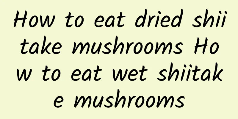 How to eat dried shiitake mushrooms How to eat wet shiitake mushrooms