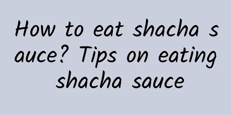 How to eat shacha sauce? Tips on eating shacha sauce